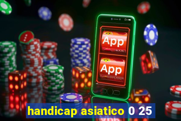 handicap asiatico 0 25